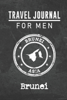 Travel Journal for Men Brunei: 6x9 Travel Notebook or Diary with prompts, Checklists and Bucketlists perfect gift for your Trip to Brunei for every your Man, Husband or Boyfriend