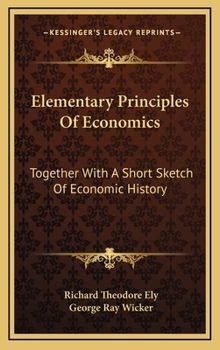 Hardcover Elementary Principles Of Economics: Together With A Short Sketch Of Economic History Book