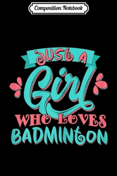 Paperback Composition Notebook: Just A Girl Who Loves Badminton Gift Journal/Notebook Blank Lined Ruled 6x9 100 Pages Book