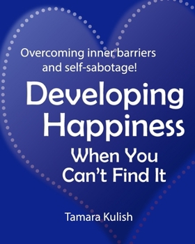 Paperback Developing Happiness When You Can't Find It: Overcoming the inner barriers and self-sabotage! Book