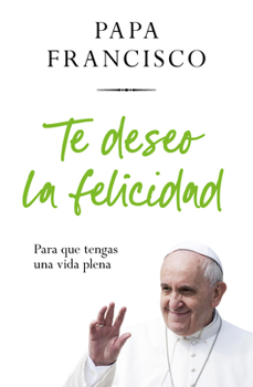 Paperback Te Deseo La Felicidad: Para Que Tengas Una Vida Plena / I Wish You Happiness: So That You Have a Full Life [Spanish] Book