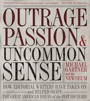 Hardcover Outrage, Passion, and Uncommon Sense: How Editorial Writers Have Taken on and Helped Shape the Great American Issues O F the Past 150 Years Book