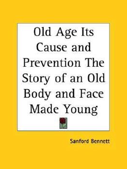 Paperback Old Age Its Cause and Prevention The Story of an Old Body and Face Made Young Book