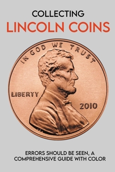 Paperback Collecting Lincoln Coins: Errors Should Be Seen, A Comprehensive Guide With Color: How To Find Coin Errors Book