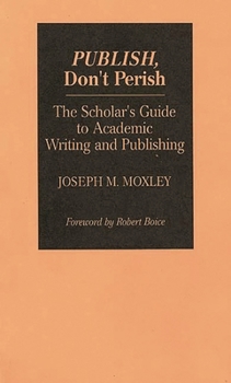 Paperback Publish, Don't Perish: The Scholar's Guide to Academic Writing and Publishing Book