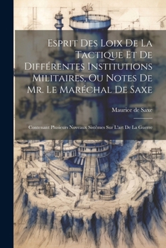 Paperback Esprit Des Loix De La Tactique Et De Différentes Institutions Militaires, Ou Notes De Mr. Le Maréchal De Saxe: Contenant Plusieurs Noveaux Sistêmes Su [French] Book