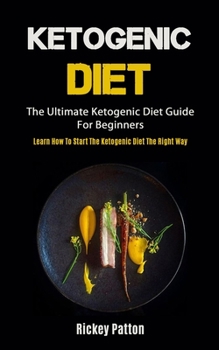 Paperback Ketogenic Diet: The Ultimate Ketogenic Diet Guide For Beginners (Learn How To Start The Ketogenic Diet The Right Way) Book