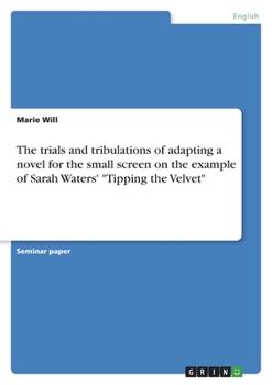 The trials and tribulations of adapting a novel for the small screen on the example of Sarah Waters' "Tipping the Velvet"