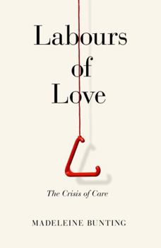 Hardcover Labours of Love: The Crisis of Care Book