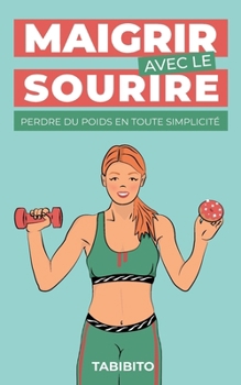 Paperback Maigrir avec le Sourire: Perdre du poids en toute simplicité [French] Book