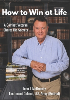 How to Win at Life: A Combat Veteran Shares His Secrets for Success.