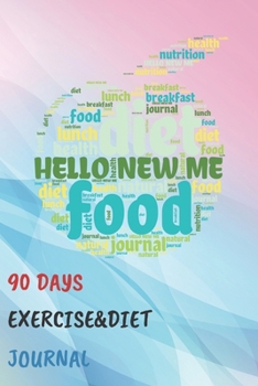 Hello New Me 90 Days Exercise & Diet Journal: 3 Months Food Journal And Fitness Tracker ( Keep Record Daily Track Eating, Habits, Activity, Set Diet For Reduce Loss Weight ) (Get Fit)