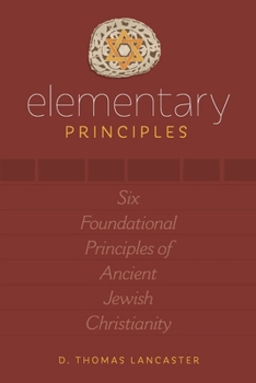 Paperback Elementary Principles: Six Foundational Principles of Ancient Jewish Christianity Book