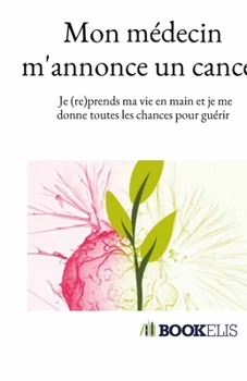 Paperback Mon médecin m'annonce un cancer: Je (re)prends ma vie en main et je me donne toutes les chances pour guérir [French] Book