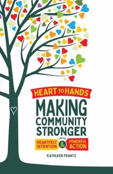 Paperback Heart To Hands: Making Your Community Stronger through Heartfelt Intention and Powerful Actions Book