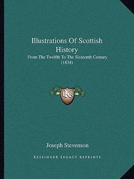 Paperback Illustrations Of Scottish History: From The Twelfth To The Sixteenth Century (1834) Book