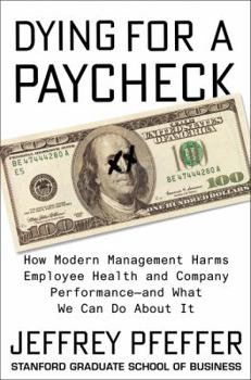 Hardcover Dying for a Paycheck: How Modern Management Harms Employee Health and Company Performance--And What We Can Do about It Book