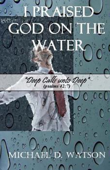 Paperback I Praised God On the Water: Deep Calls unto Deep (Psalms 42:7) Book