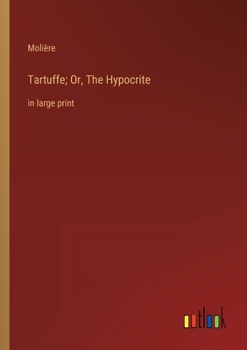 Tartuffe; Or, The Hypocrite: in large print