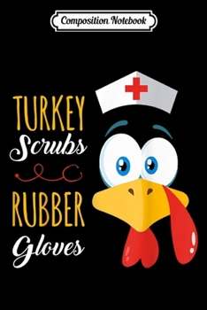Composition Notebook: Turkey Scrubs Rubber Gloves RN CNA Nursing Thanksgiving Gift  Journal/Notebook Blank Lined Ruled 6x9 100 Pages
