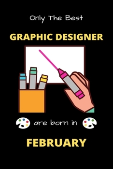 Only The Best Graphic Designer Are Born in February: Blank Line Notebook  for Graphic Designer Funny Gift Notebook for Man and Women