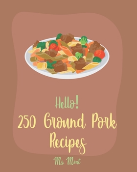 Paperback Hello! 250 Ground Pork Recipes: Best Ground Pork Cookbook Ever For Beginners [Book 1] Book