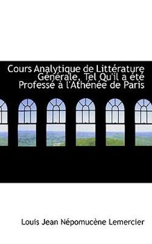 Cours Analytique de Litt?rature G?n?rale, Tel Qu'il a ?t? Profess? ? L'Ath?n?e de Paris
