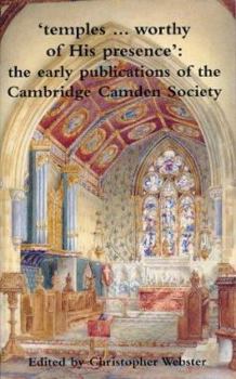 Temples...Worthy of His Presence: The Early Publications of the Cambridge Camden Society