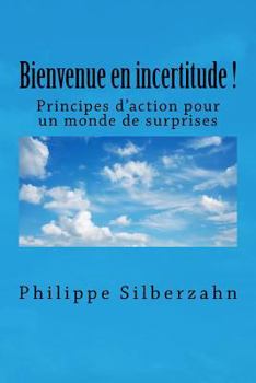 Paperback Bienvenue en incertitude!: Principes d'action pour un monde de surprises [French] Book