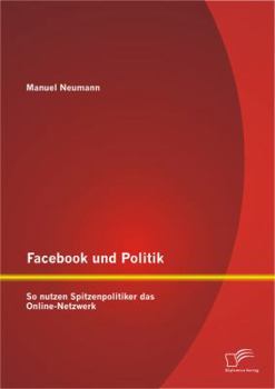 Paperback Facebook und Politik: So nutzen Spitzenpolitiker das Online-Netzwerk [German] Book