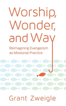 Paperback Worship, Wonder, and Way: Reimagining Evangelism as Missional Practice Book