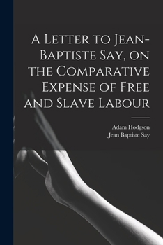 Paperback A Letter to Jean-Baptiste Say, on the Comparative Expense of Free and Slave Labour Book