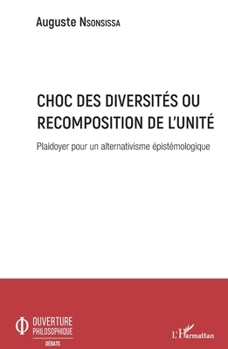 Choc des diversités ou recomposition de l'unité: Plaidoyer pour un alternativisme épistémologique (Ouverture Philosophique) (French Edition)