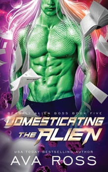 Domesticating the Alien: A Sci-fi Alien Romance - Book #5 of the Beastly Alien Boss