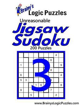 Paperback Brainy's Logic Puzzles Unreasonable Jigsaw Sudoku #3: 200 Puzzles Book
