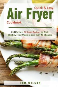 Paperback Quick & Easy Air Fryer Cookbook: 25 Effortless Air Fryer Recipes to Cook Healthy Fried Meals in Less than 25 Minutes Book