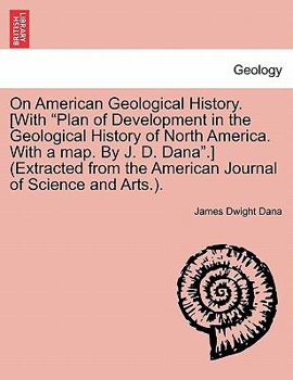 Paperback On American Geological History. [With "Plan of Development in the Geological History of North America. with a Map. by J. D. Dana."] (Extracted from th Book