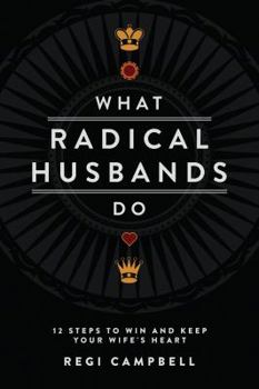 Paperback What Radical Husbands Do: 12 Steps to Win and Keep Your Wife's Heart Book