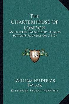 The Charterhouse Of London: Monastery, Palace, And Thomas Sutton's Foundation