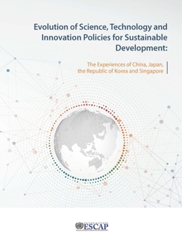 Evolution of Science, Technology and Innovation Policies for Sustainable Development: The Experience of China, Japan, the Republic of Korea and Singapore