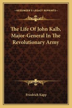 Paperback The Life Of John Kalb, Major-General In The Revolutionary Army Book
