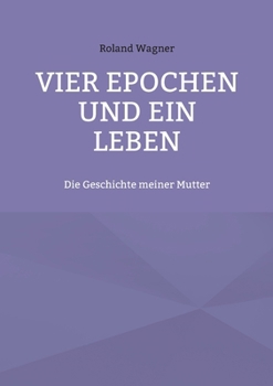 Paperback Vier Epochen und ein Leben: Die Geschichte meiner Mutter [German] Book