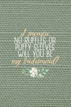 Paperback I Promise No Ruffles Or Puffy Sleeves Will You Be My Bridesmaid?: All Purpose 6x9" Blank Lined Notebook Journal Way Better Than A Card Trendy Unique G Book