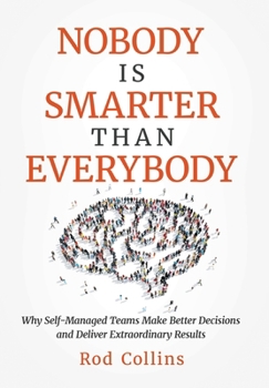 Hardcover Nobody Is Smarter Than Everybody: Why Self-Managed Teams Make Better Decisions and Deliver Extraordinary Results Book