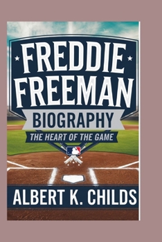 FREDDIE FREEMAN BIOGRAPHY: THE HEART OF THE GAME