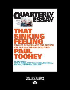 Quarterly Essay 53 That Sinking Feeling: Asylum Seekers and the Search for the Indonesian Solution - Book #53 of the Quarterly Essay