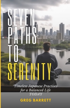 Paperback Seven Paths to Serenity: Timeless Japanese Practices for a Balanced Life Today Book