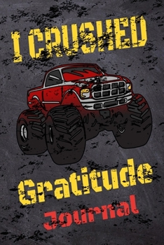 Paperback I Crushed Gratitude Journal: Gratitude Journal for kids, monster truck Gratitude Journal for kids, A Journal to Teach Children to Practice Gratitud Book