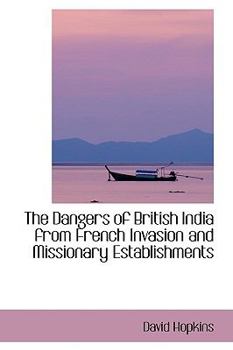 Paperback The Dangers of British India from French Invasion and Missionary Establishments Book