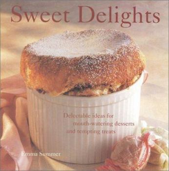 Hardcover Sweet Delights: Delicious Ideas for Mouth-Watering Desserts and Tempting Treats Book